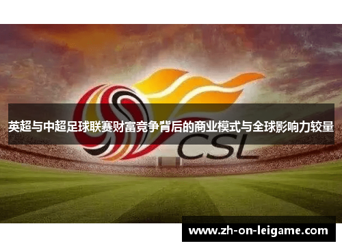 英超与中超足球联赛财富竞争背后的商业模式与全球影响力较量 英超与中超足球联赛财富竞争背后的商业模式与全球影响力较量