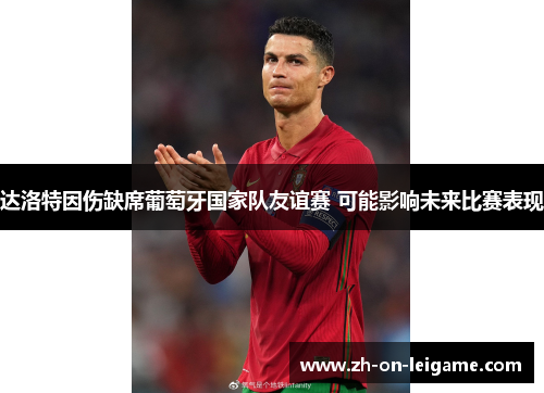 达洛特因伤缺席葡萄牙国家队友谊赛 可能影响未来比赛表现