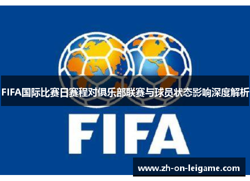 FIFA国际比赛日赛程对俱乐部联赛与球员状态影响深度解析