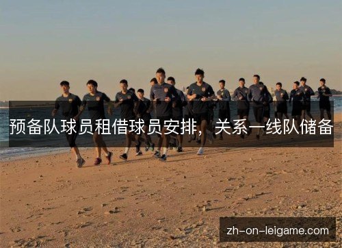 预备队球员租借球员安排，关系一线队储备